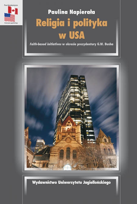 Zdjęcie przedstawia okładkę książki: Religia i polityka w USA. Faith-based initiatives w okresie prezydentury G.W. Busha