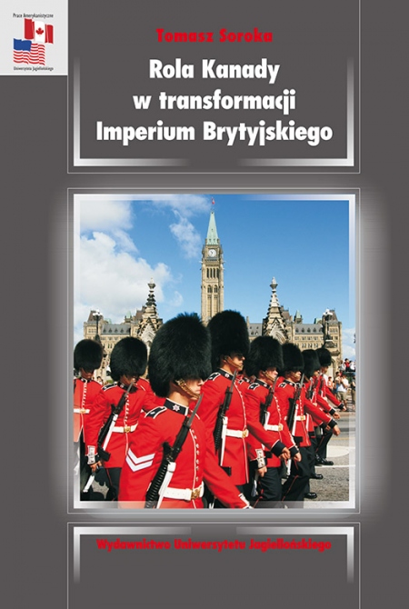 Zdjęcie przedstawia okładkę książki: Rola Kanady w transformacji Imperium Brytyjskiego. Analiza stosunków kanadyjsko-brytyjskich w okresie międzywojennym